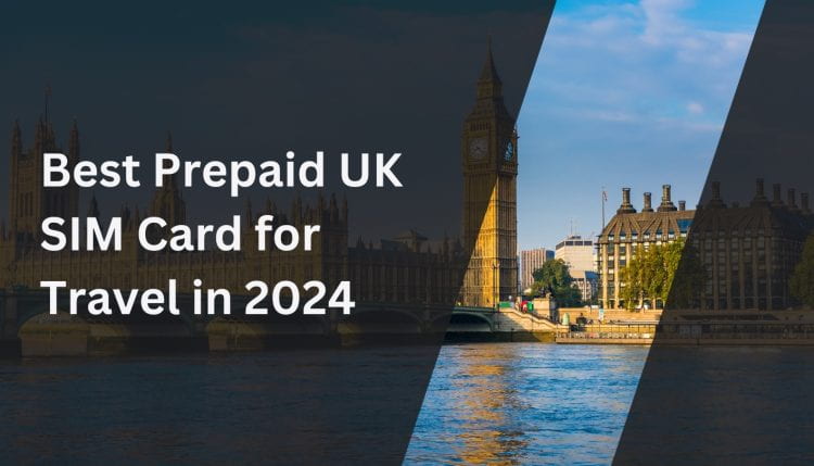 Best Prepaid UK SIM Card for Travel in 2024