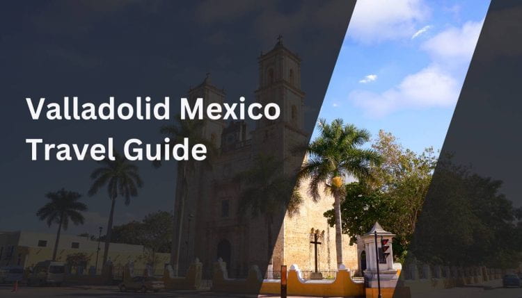 Valladolid Mexico Travel Guide