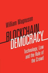 Cover of William Magnuson's "Blockchain Democracy: Technology, Law and the Rule of the Crowd."